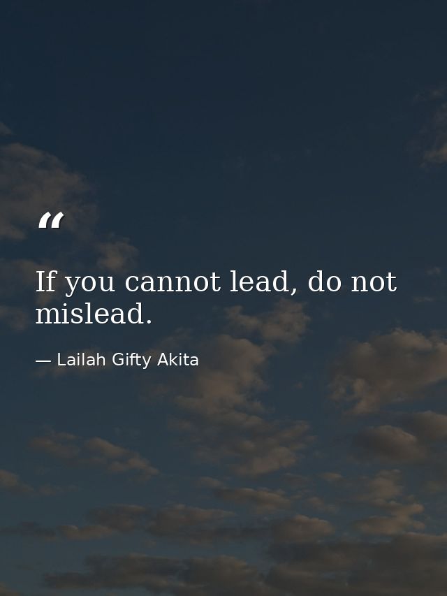 If you cannot lead, do not mislead. — Lailah Gifty Akita