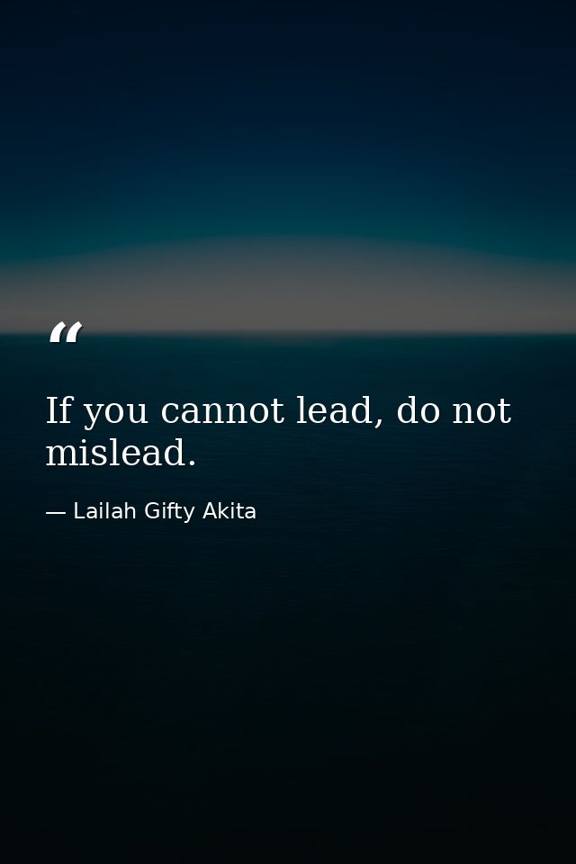 If you cannot lead, do not mislead. — Lailah Gifty Akita