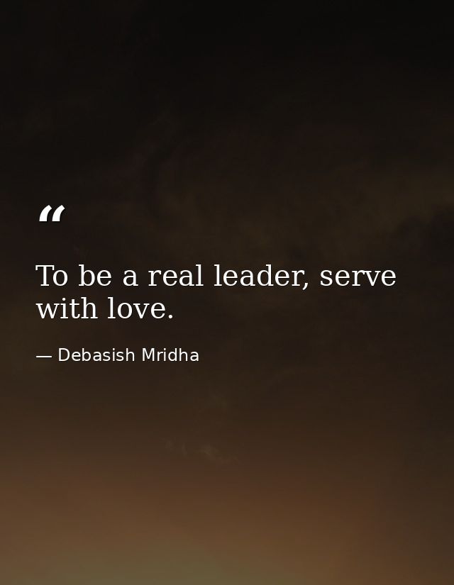 To be a real leader, serve with love. — Debasish Mridha