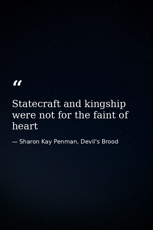 Statecraft and kingship were not for the faint of heart — Sharon Kay Penman, Devil's Brood