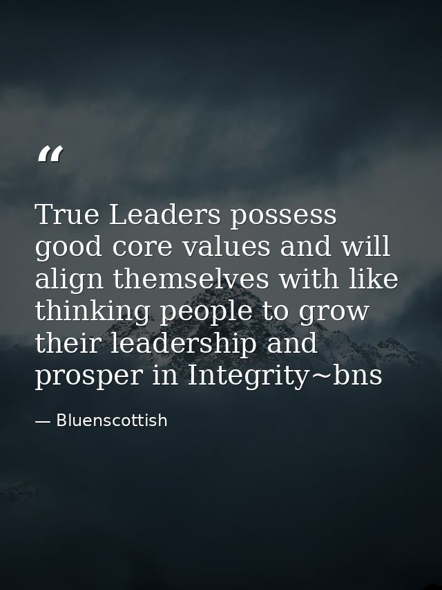 True Leaders possess good core values and will align themselves with like thinking people to grow their leadership and p — Bluenscottish