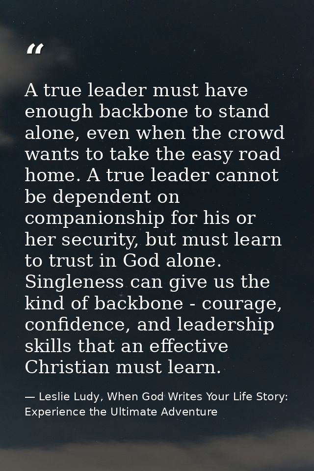 A true leader must have enough backbone to stand alone, even when the crowd wants to take the easy road home. A true lea — Leslie Ludy, When God Writes Your Life Story: Experience the Ultimate Adventure