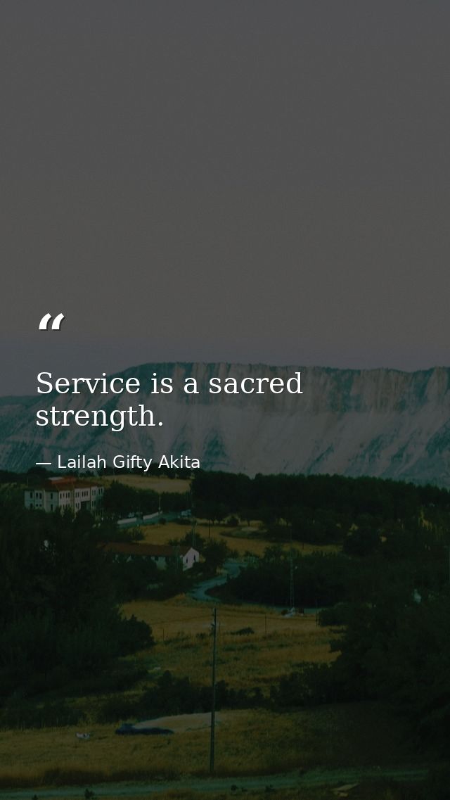 Service is a sacred strength. — Lailah Gifty Akita