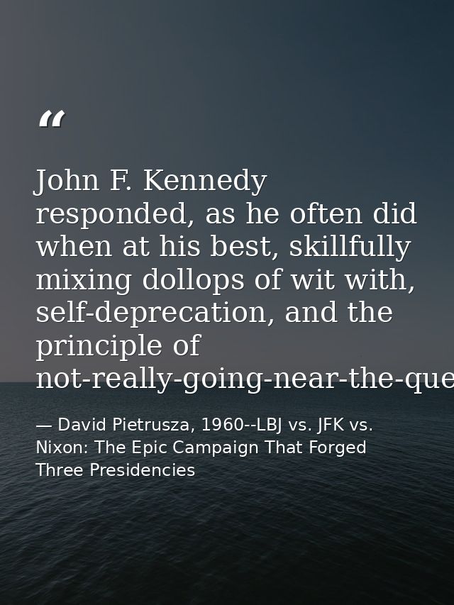 John F. Kennedy responded, as he often did when at his best, skillfully mixing dollops of wit with, self-deprecation, an — David Pietrusza, 1960--LBJ vs. JFK vs. Nixon: The Epic Campaign That Forged Three Presidencies