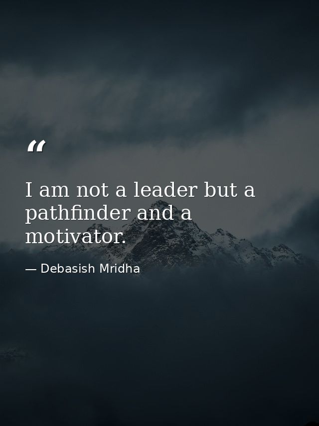 I am not a leader but a pathfinder and a motivator. — Debasish Mridha