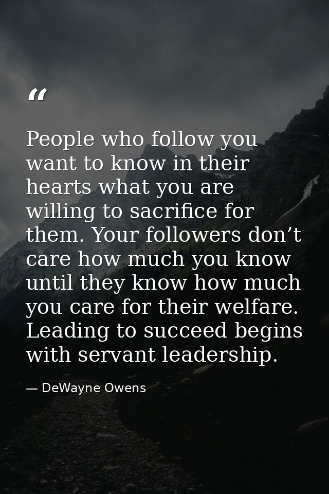 People who follow you want to know in their hearts what you are willing to sacrifice for them. Your followers don’t care — DeWayne Owens