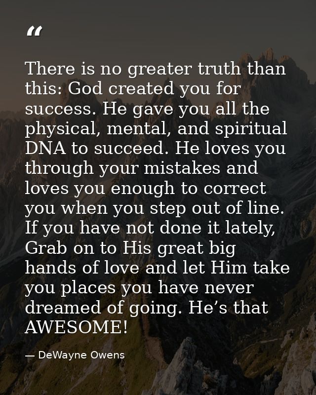There is no greater truth than this: God created you for success. He gave you all the physical, mental, and spiritual DN — DeWayne Owens