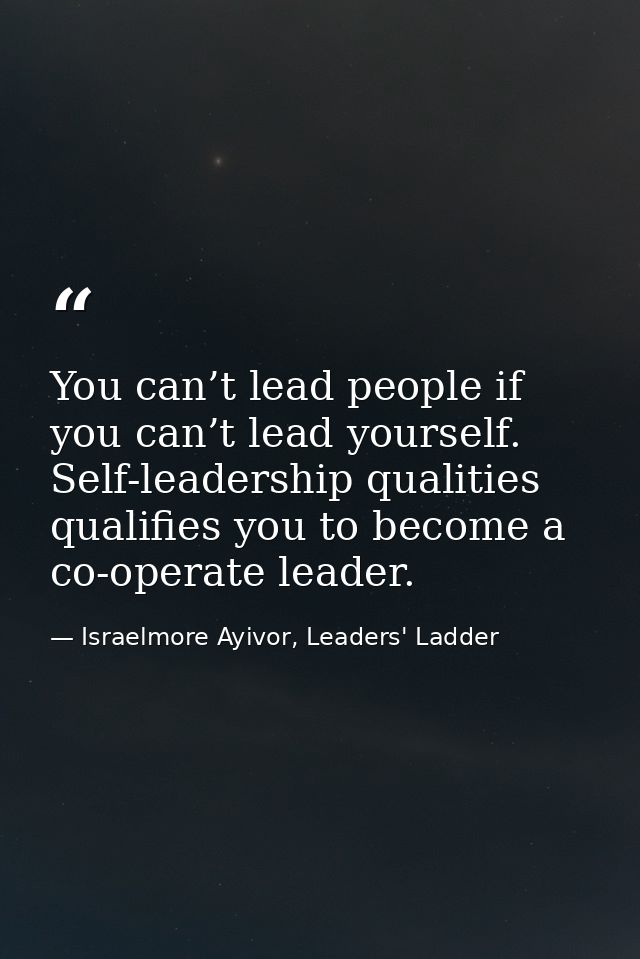 You can’t lead people if you can’t lead yourself. Self-leadership qualities qualifies you to become a co-operate leader. — Israelmore Ayivor, Leaders' Ladder
