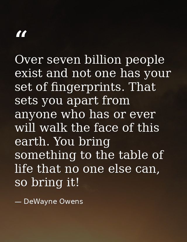 Over seven billion people exist and not one has your set of fingerprints. That sets you apart from anyone who has or eve — DeWayne Owens