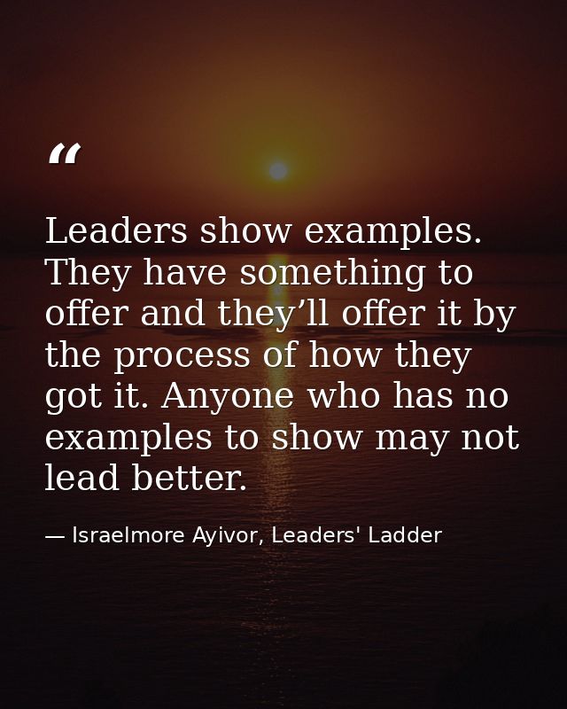 Leaders show examples. They have something to offer and they’ll offer it by the process of how they got it. Anyone who h — Israelmore Ayivor, Leaders' Ladder