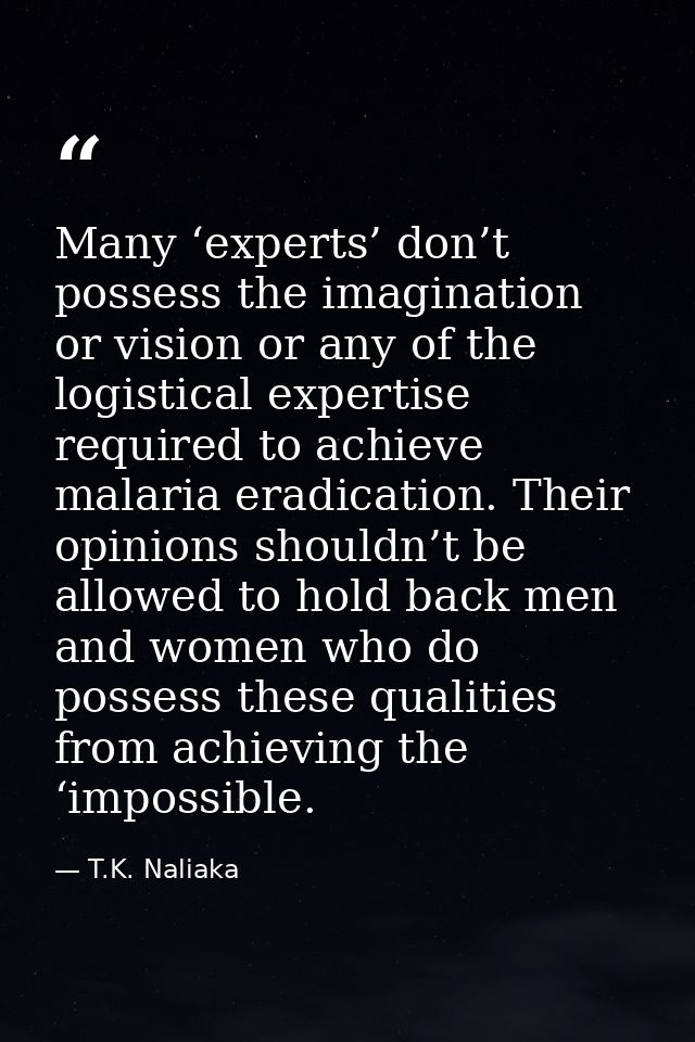 Many ‘experts’ don’t possess the imagination or vision or any of the logistical expertise required to achieve malaria er — T.K. Naliaka