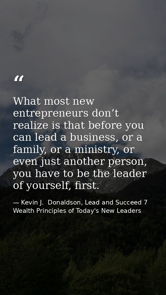 What most new entrepreneurs don’t realize is that before you can lead a business, or a family, or a ministry, or even ju — Kevin J.  Donaldson, Lead and Succeed 7 Wealth Principles of Today's New Leaders