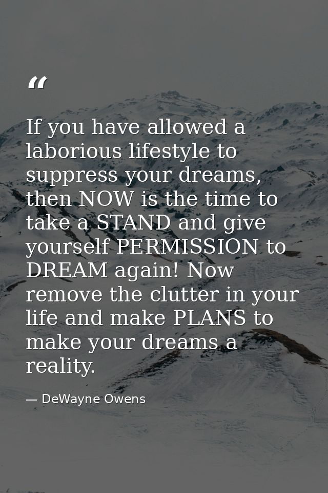 If you have allowed a laborious lifestyle to suppress your dreams, then NOW is the time to take a STAND and give yoursel — DeWayne Owens