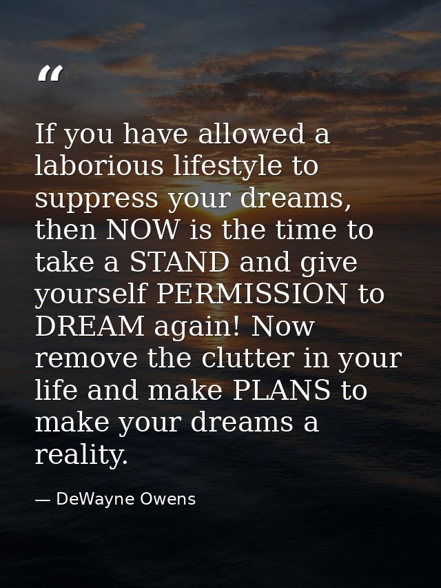 If you have allowed a laborious lifestyle to suppress your dreams, then NOW is the time to take a STAND and give yoursel — DeWayne Owens