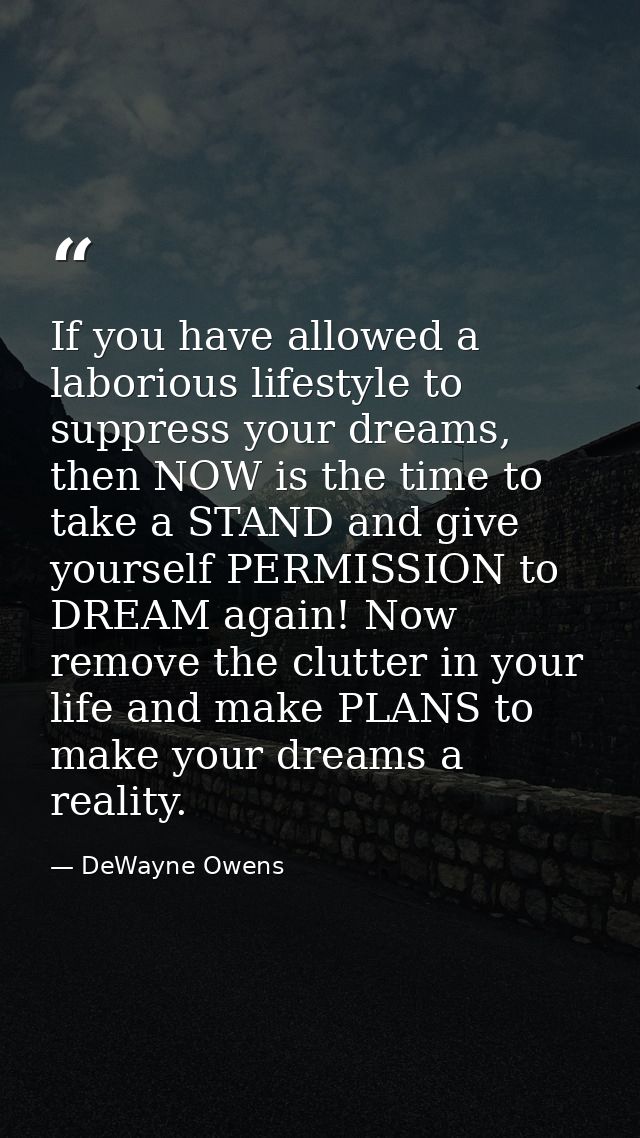 If you have allowed a laborious lifestyle to suppress your dreams, then NOW is the time to take a STAND and give yoursel — DeWayne Owens
