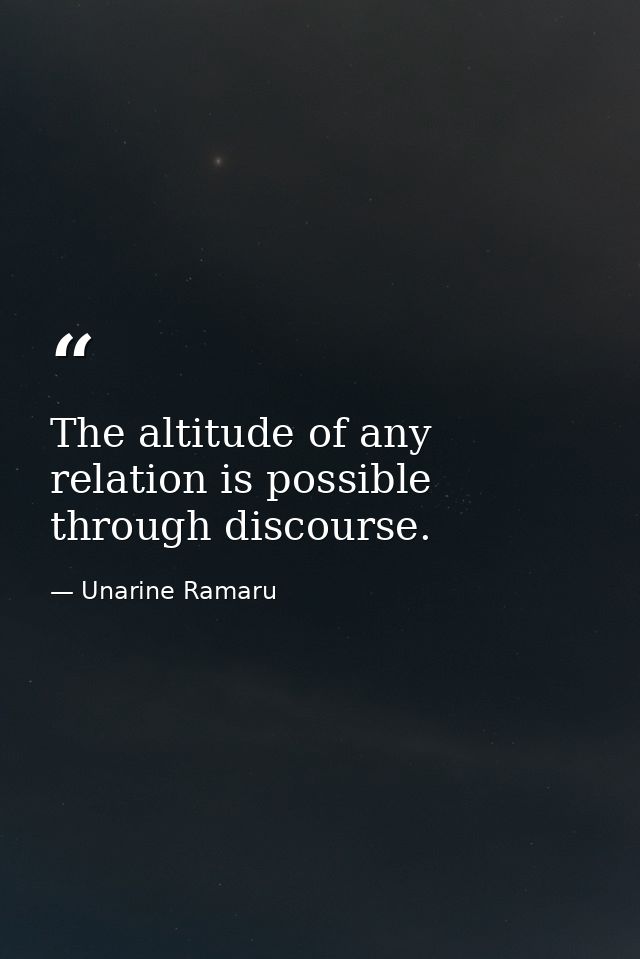 The altitude of any relation is possible through discourse. — Unarine Ramaru