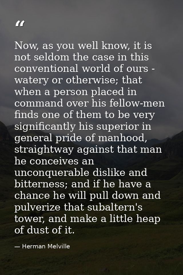 Now, as you well know, it is not seldom the case in this conventional world of ours - watery or otherwise; that when a p — Herman Melville