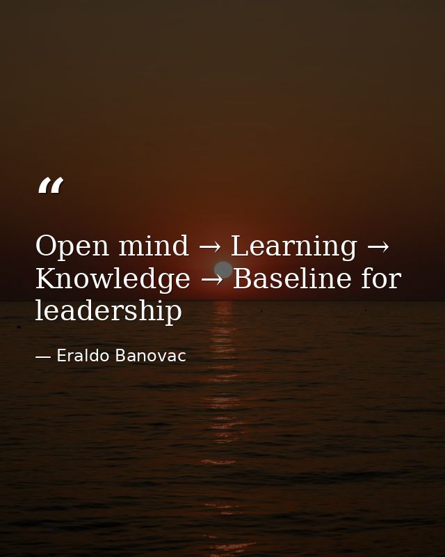 Open mind → Learning → Knowledge → Baseline for leadership — Eraldo Banovac