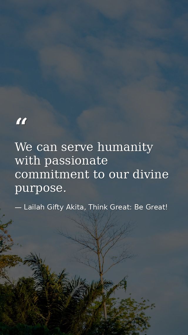 We can serve humanity with passionate commitment to our divine purpose. — Lailah Gifty Akita, Think Great: Be Great!