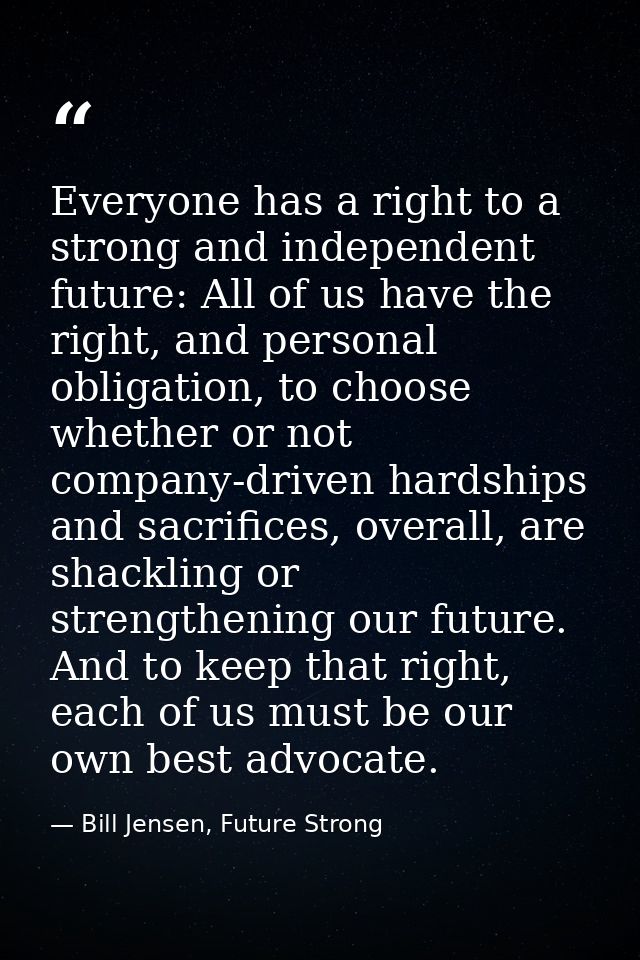 Everyone has a right to a strong and independent future: All of us have the right, and personal obligation, to choose wh — Bill Jensen, Future Strong