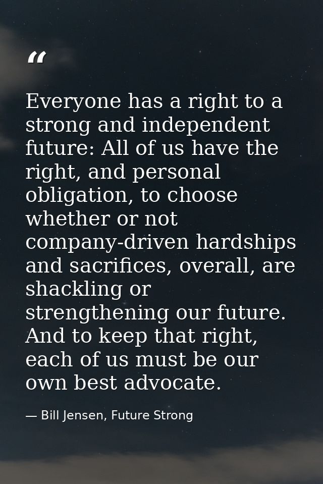 Everyone has a right to a strong and independent future: All of us have the right, and personal obligation, to choose wh — Bill Jensen, Future Strong