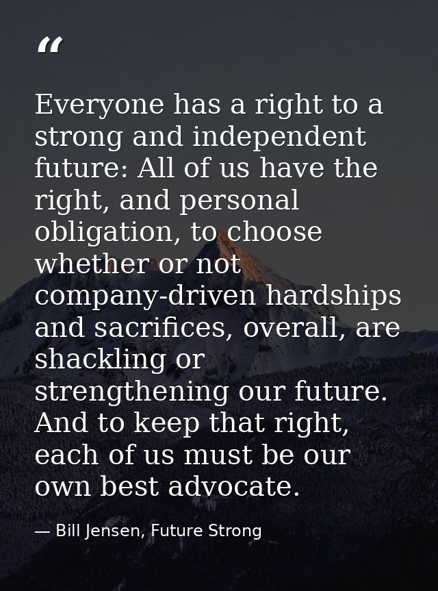 Everyone has a right to a strong and independent future: All of us have the right, and personal obligation, to choose wh — Bill Jensen, Future Strong