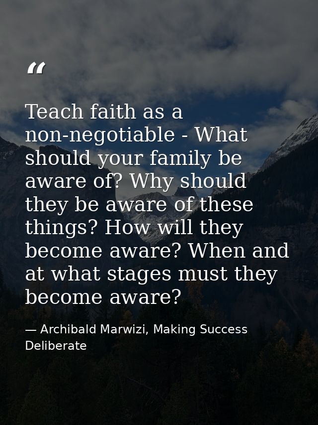 Teach faith as a non-negotiable - What should your family be aware of? Why should they be aware of these things? How wil — Archibald Marwizi, Making Success Deliberate