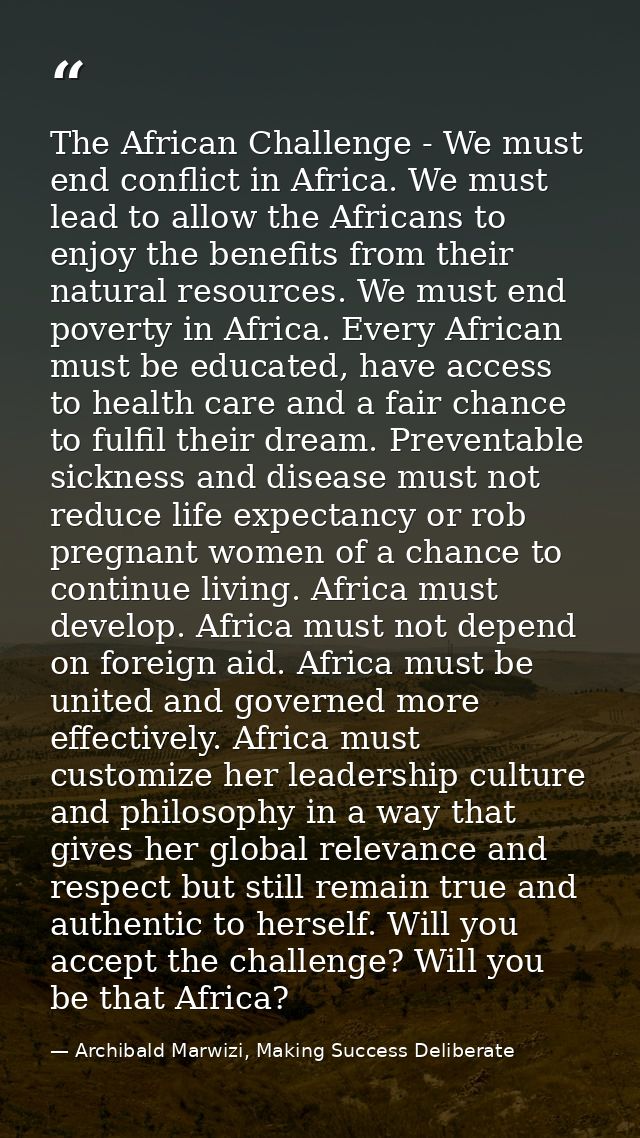 The African Challenge - We must end conflict in Africa. We must lead to allow the Africans to enjoy the benefits from th — Archibald Marwizi, Making Success Deliberate