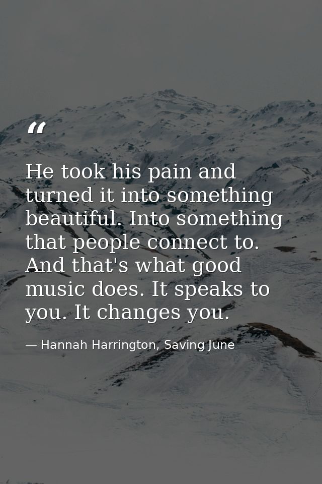 He took his pain and turned it into something beautiful. Into something that people connect to. And that's what good mus — Hannah Harrington, Saving June