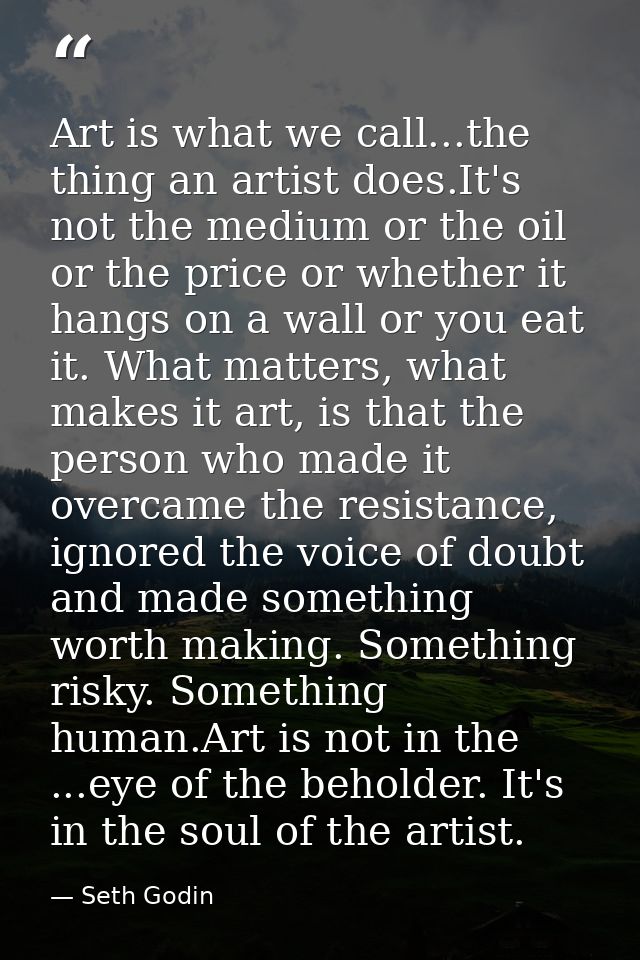 Art is what we call...the thing an artist does.It's not the medium or the oil or the price or whether it hangs on a wall — Seth Godin