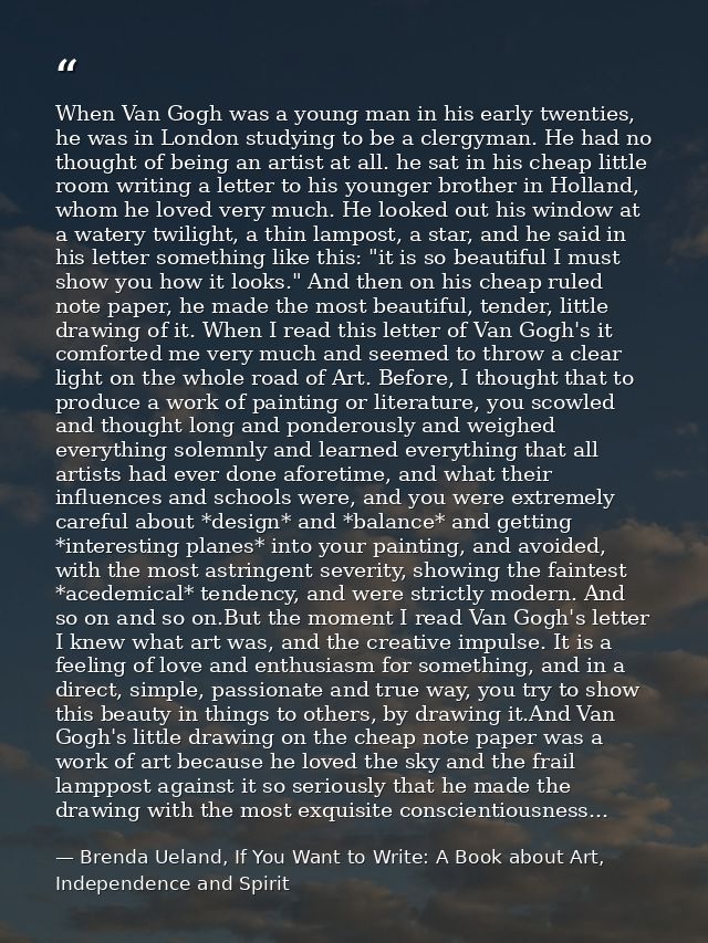 When Van Gogh was a young man in his early twenties, he was in London studying to be a clergyman. He had no thought of b — Brenda Ueland, If You Want to Write: A Book about Art, Independence and Spirit