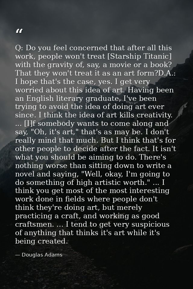 Q: Do you feel concerned that after all this work, people won't treat [Starship Titanic] with the gravity of, say, a mov — Douglas Adams