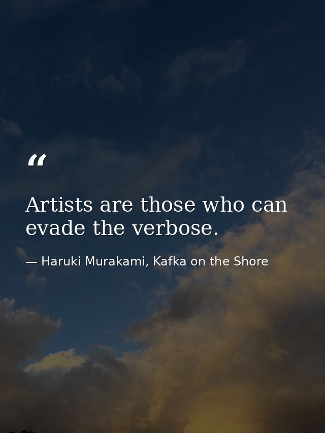Artists are those who can evade the verbose. — Haruki Murakami, Kafka on the Shore