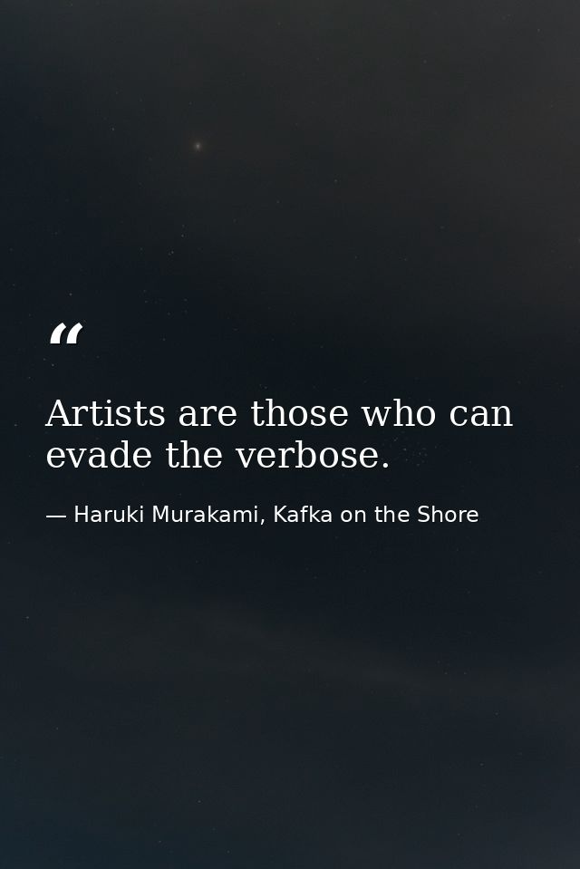 Artists are those who can evade the verbose. — Haruki Murakami, Kafka on the Shore