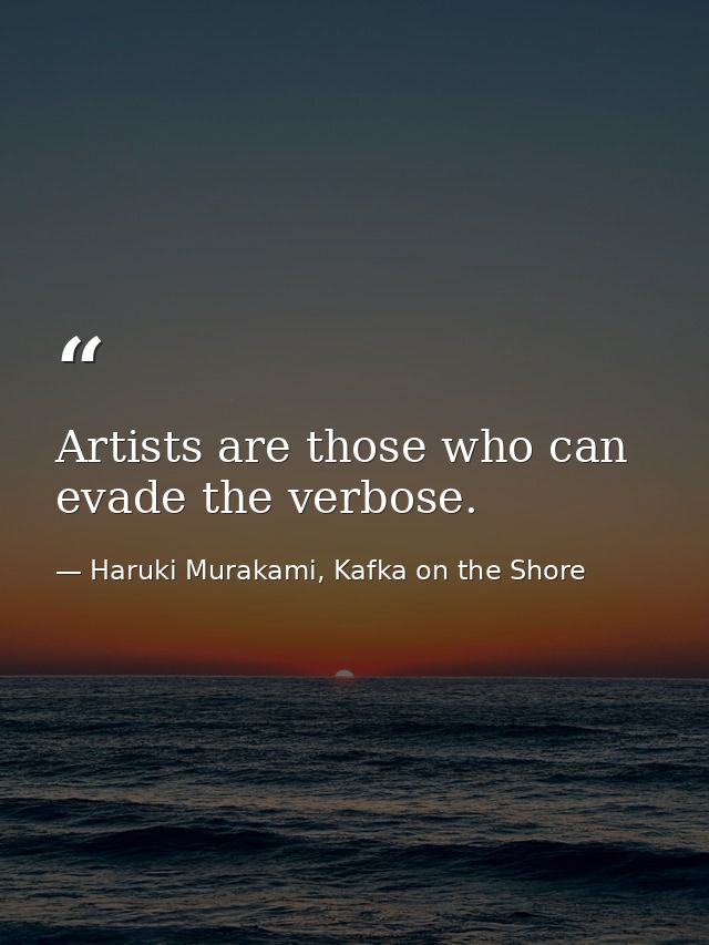 Artists are those who can evade the verbose. — Haruki Murakami, Kafka on the Shore