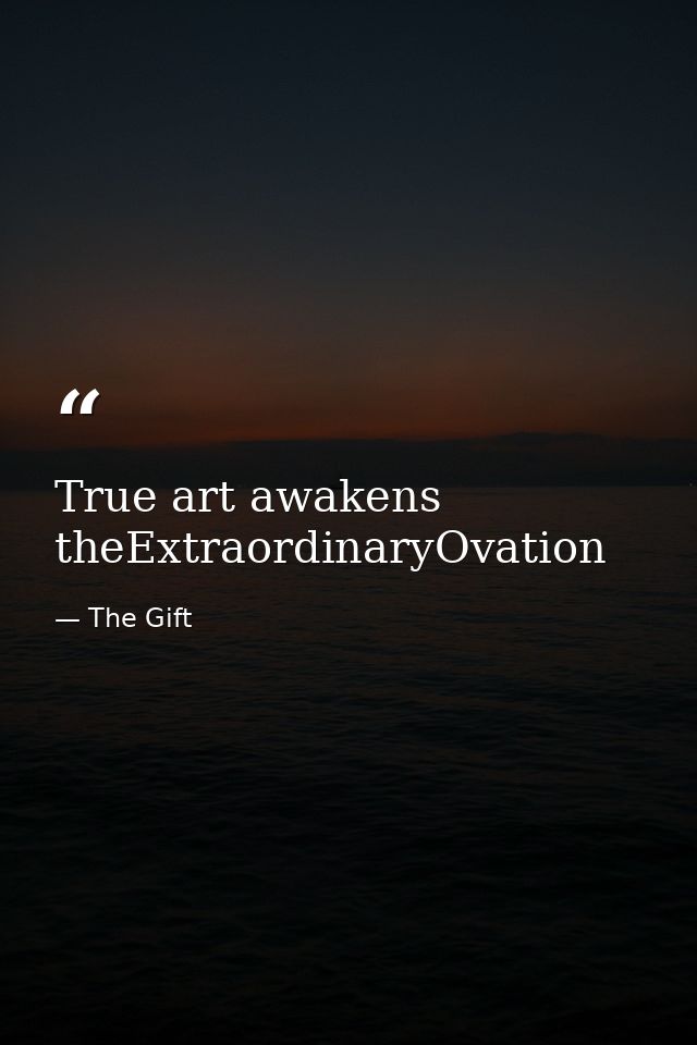 True art awakens theExtraordinaryOvation — The Gift