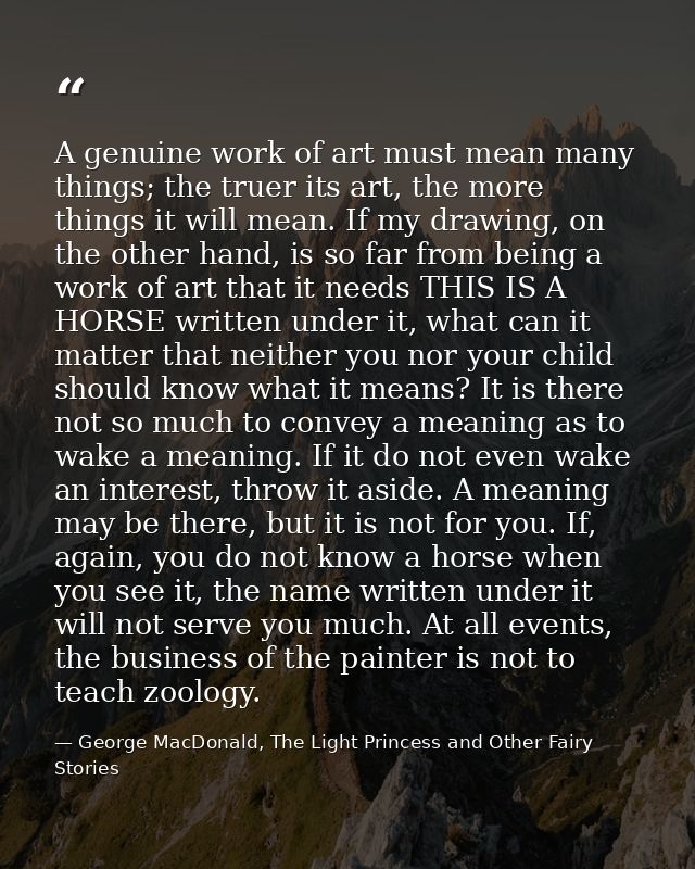 A genuine work of art must mean many things; the truer its art, the more things it will mean. If my drawing, on the othe — George MacDonald, The Light Princess and Other Fairy Stories