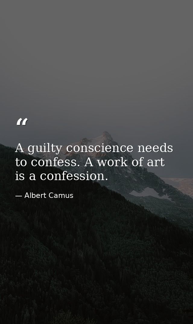 A guilty conscience needs to confess. A work of art is a confession. — Albert Camus