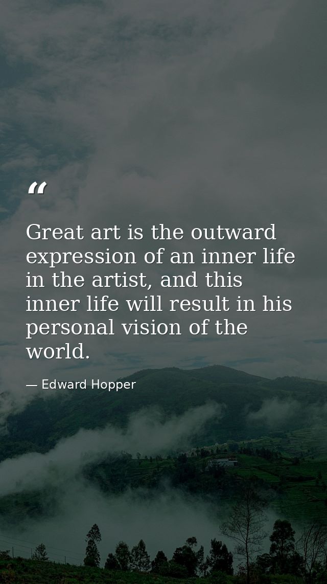 Great art is the outward expression of an inner life in the artist, and this inner life will result in his personal visi — Edward Hopper