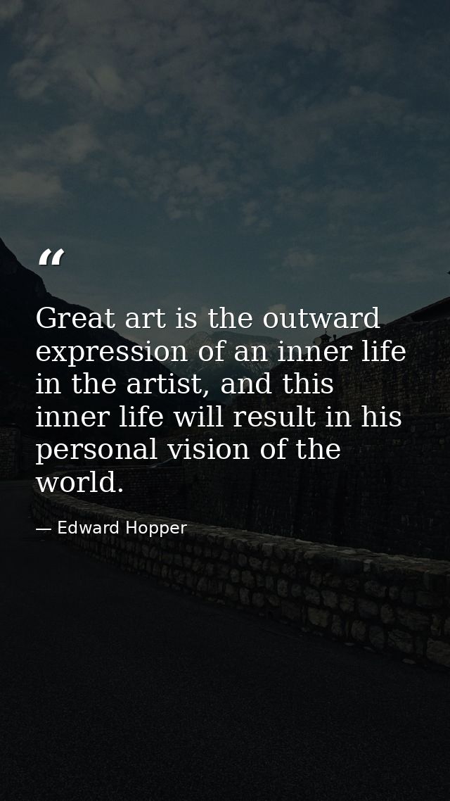 Great art is the outward expression of an inner life in the artist, and this inner life will result in his personal visi — Edward Hopper