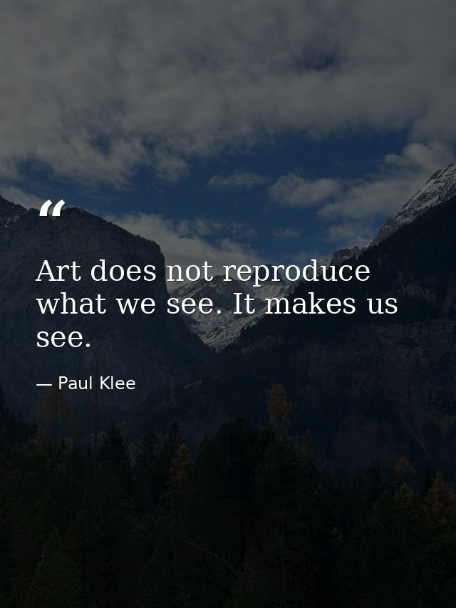 Art does not reproduce what we see. It makes us see. — Paul Klee