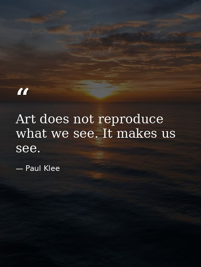 Art does not reproduce what we see. It makes us see. — Paul Klee