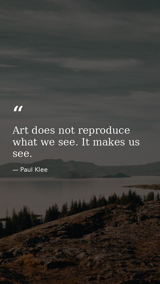 Art does not reproduce what we see. It makes us see. — Paul Klee