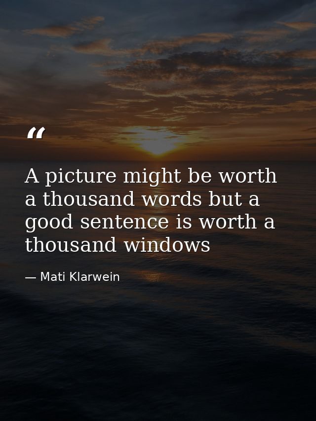 A picture might be worth a thousand words but a good sentence is worth a thousand windows — Mati Klarwein