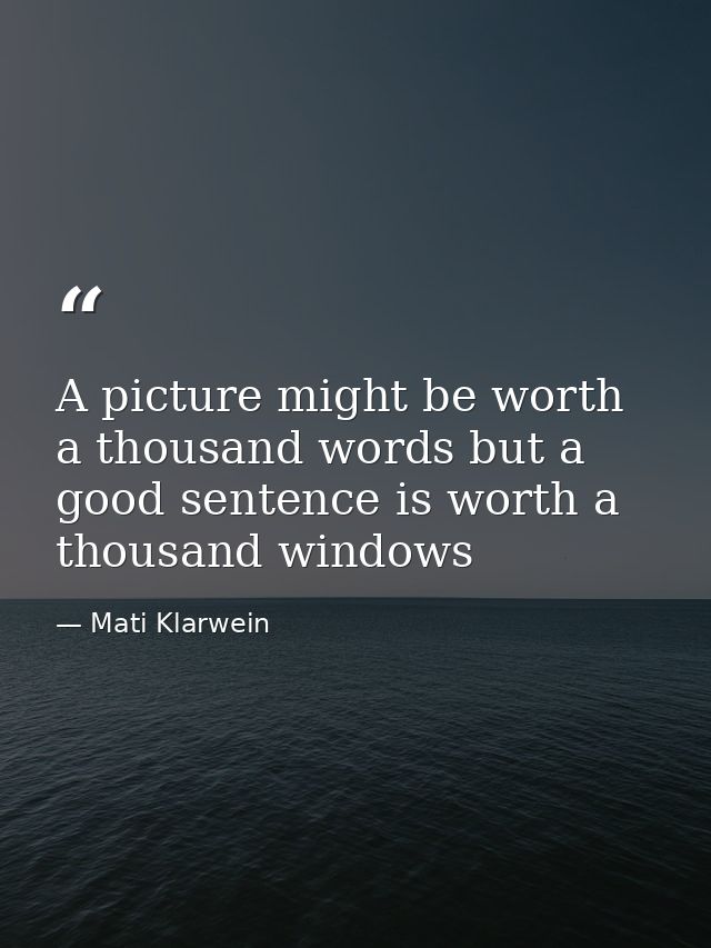 A picture might be worth a thousand words but a good sentence is worth a thousand windows — Mati Klarwein