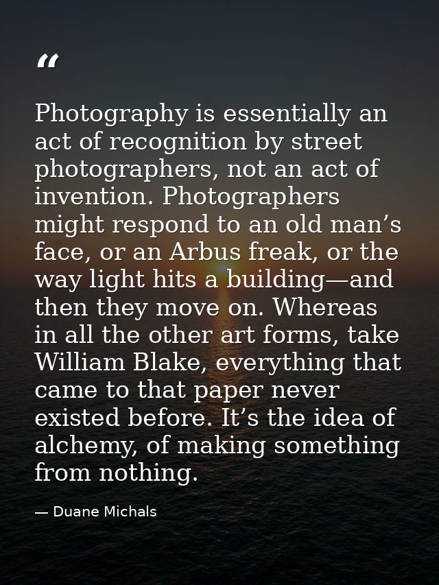 Photography is essentially an act of recognition by street photographers, not an act of invention. Photographers might r — Duane Michals