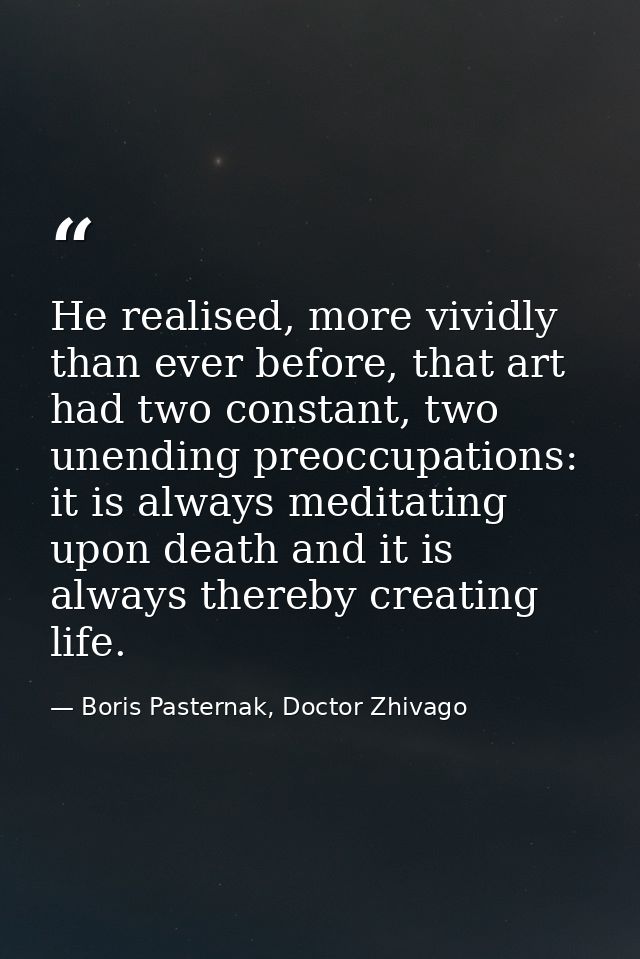 He realised, more vividly than ever before, that art had two constant, two unending preoccupations: it is always meditat — Boris Pasternak, Doctor Zhivago