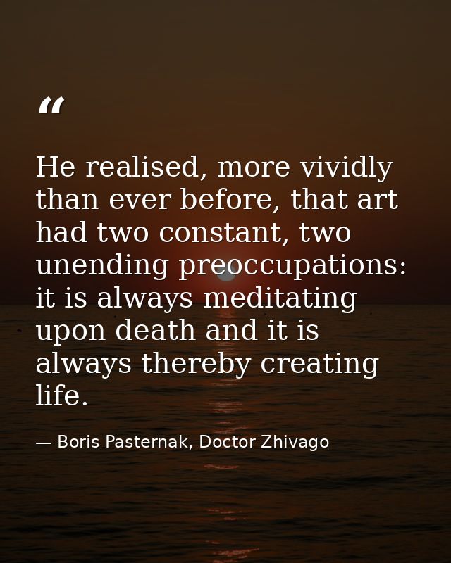 He realised, more vividly than ever before, that art had two constant, two unending preoccupations: it is always meditat — Boris Pasternak, Doctor Zhivago