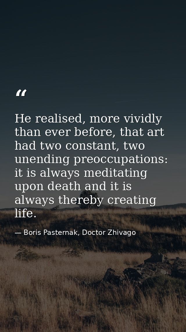He realised, more vividly than ever before, that art had two constant, two unending preoccupations: it is always meditat — Boris Pasternak, Doctor Zhivago