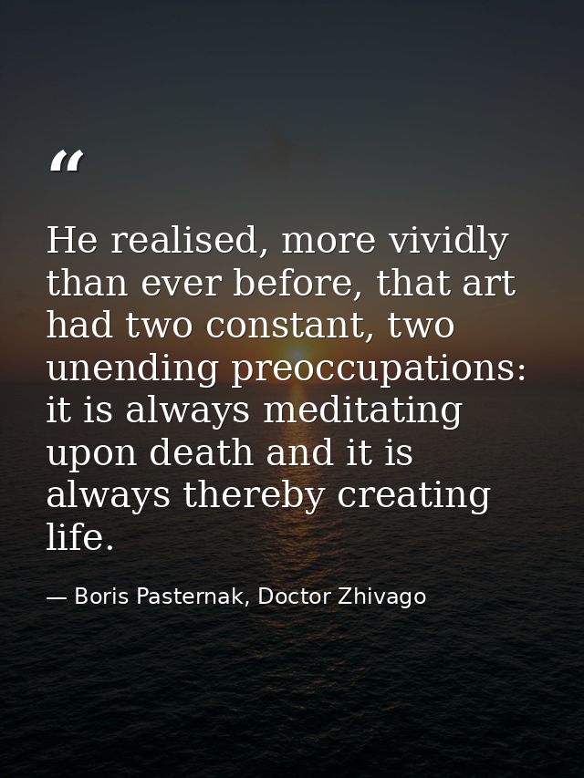 He realised, more vividly than ever before, that art had two constant, two unending preoccupations: it is always meditat — Boris Pasternak, Doctor Zhivago